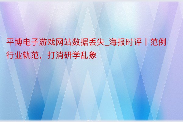 平博电子游戏网站数据丢失_海报时评丨范例行业轨范，打消研学乱象